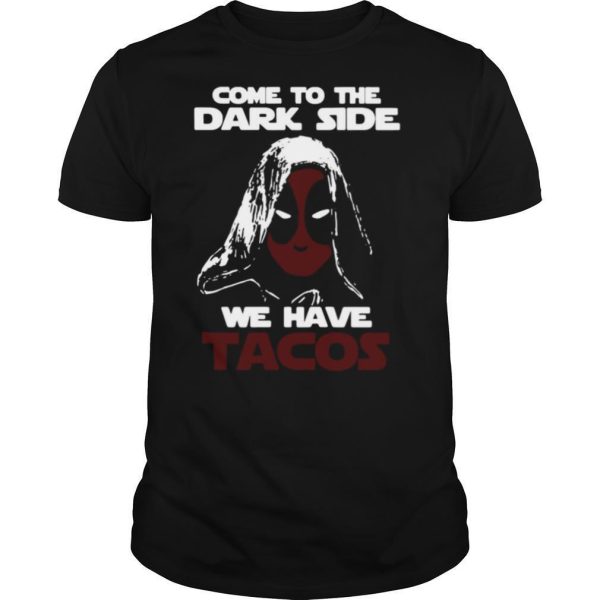 Come To The Dark Side We Have Tacos shirt