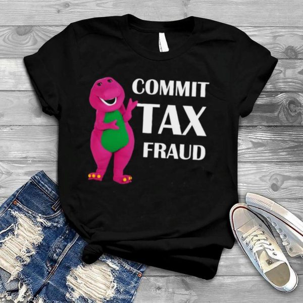 Commit Tax Fraud Shirt