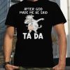 Cow after God made me he said tada shirt