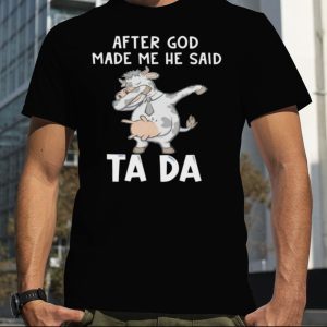 Cow after God made me he said tada shirt