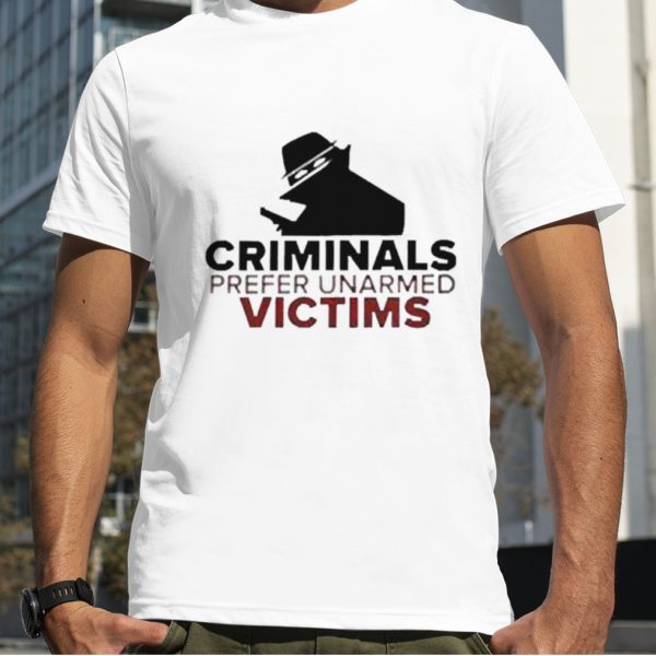 Criminals Prefer Unarmed Victims T shirt