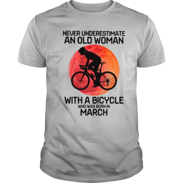 Cycling Never Underestimate An Old Woman With A Bicycle Who Was Born In March shirt