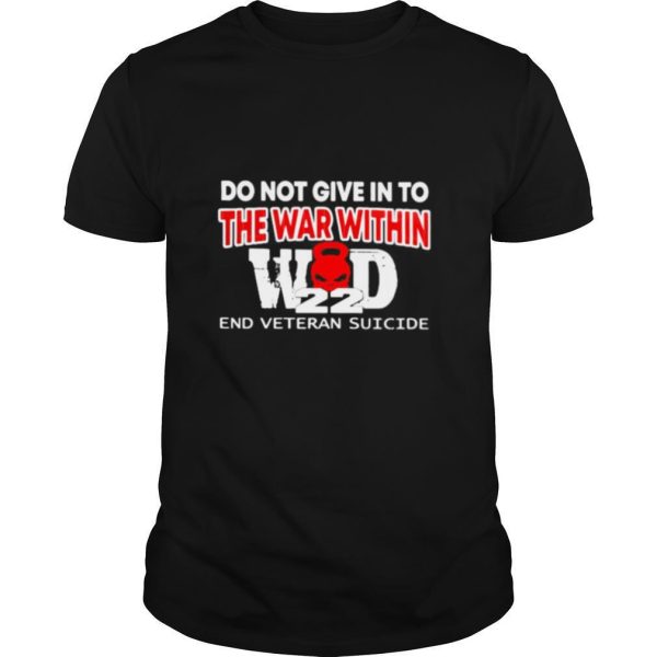 DO NOT GIVE IN TO THE WAR WITHIN END VETERAN SUICIDE shirt