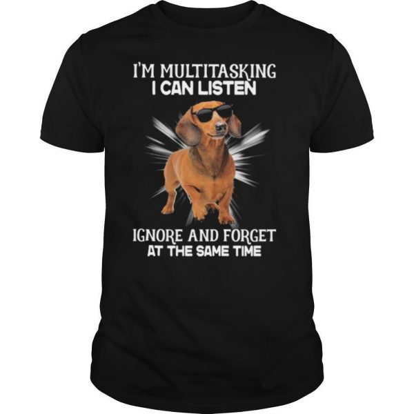 Dachshund Im Multitasking I Can Listen Ignore And Forget At The Same Time shirt