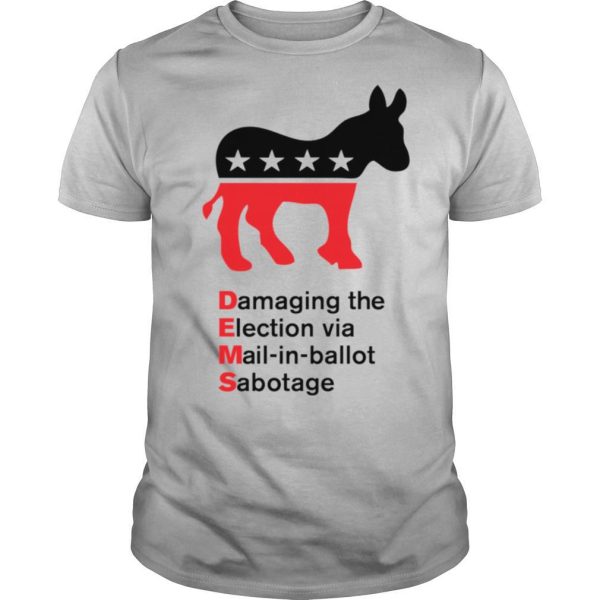 Damaging The Election Via Mail In Ballot Democrats Sabotaged shirt