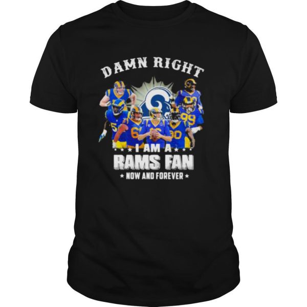 Damn Right I Am A Rams Fan Now And Forever Football shirt