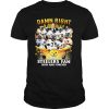 Damn Right I Am A Steelers Fan Now And Forever Football shirt