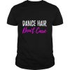 Dance Hair Dont Care for Dancer shirt