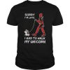 Deadpool Sorry Im Late I Had To Walk My Unicorn shirt