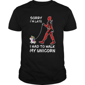 Deadpool Sorry Im Late I Had To Walk My Unicorn shirt