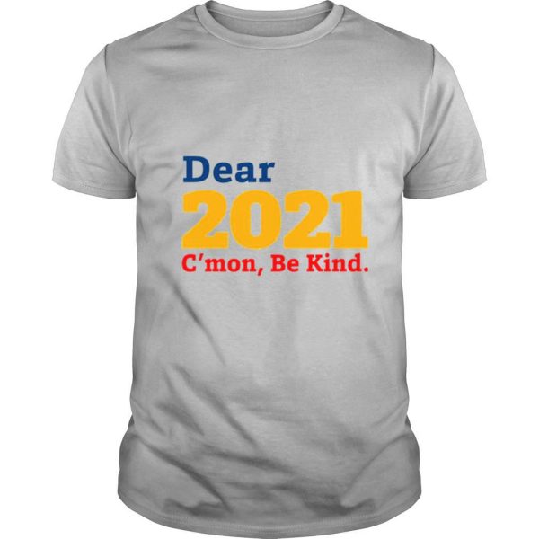 Dear 2021 C’mon Be Kind shirt