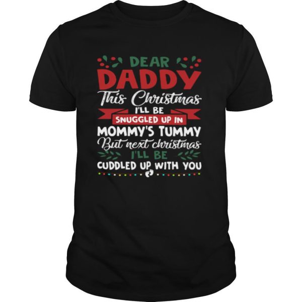 Dear Daddy This Christmas I’ll Be Snuggled Up In Mommy’s Tummy But Next Christmas I’ll Be Cuddled Up With You shirt