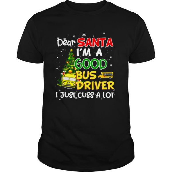 Dear Santa I’m A Good Bus Driver I Just Cuss A Lot Ugly Christmas shirt