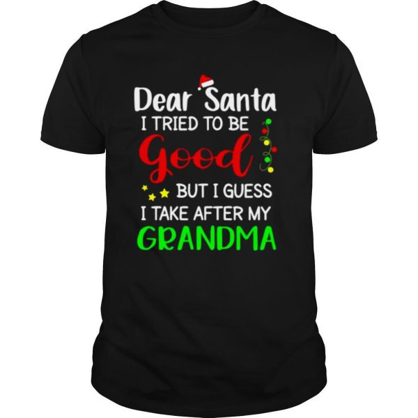 Dear Santa I tried to be good but I guess I take after my Grandma Christmas shirt