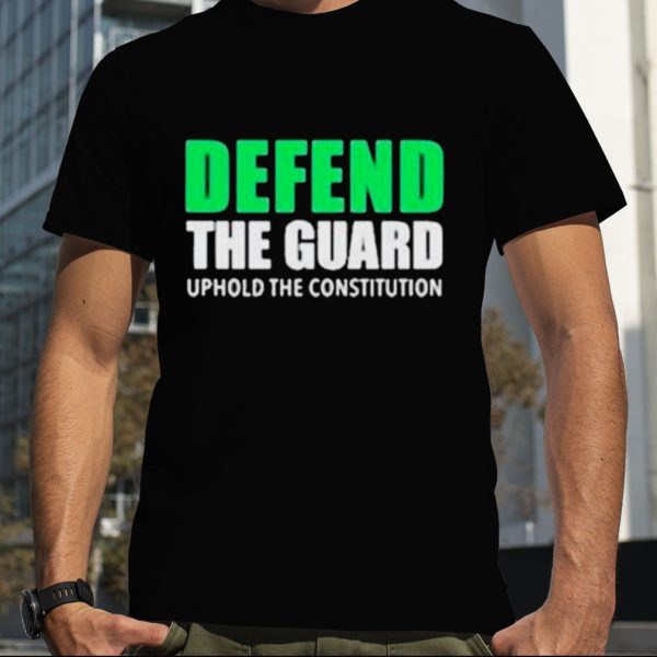 Defend The Guard Uphole The Constitution T Shirt