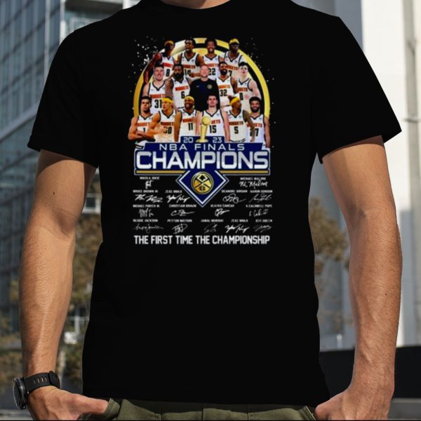Denver Nuggets 2023 NBA Finals Champions The First Time The Championship Signatures shirt