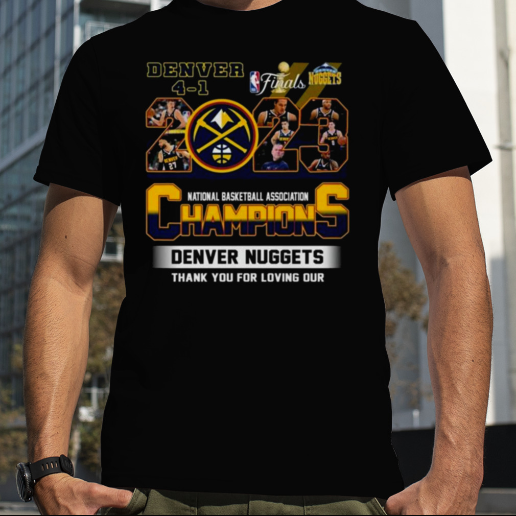 Denver Nuggets Final 2023 National Basketball Association Champions Thank You For Loving Our Shirt Denver Nuggets Final 2023 National Basketball Association Champions Thank You For Loving Our Shirt