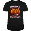Deutsch Durch Geburt Ossi Durch Die Gnade Gottes shirt