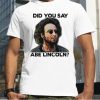 Did You Say Abe Lincoln shirt