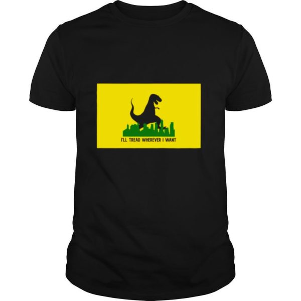 Dinosaur Ill tread wherever I want shirt