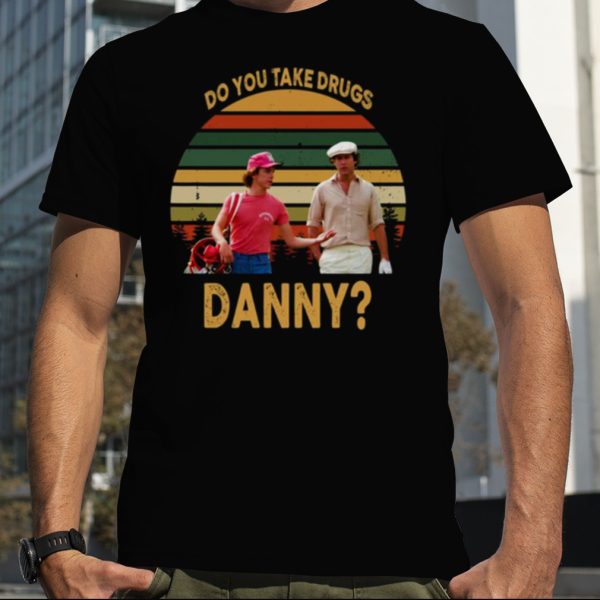 Do You Take Drugs Danny Vintage shirt