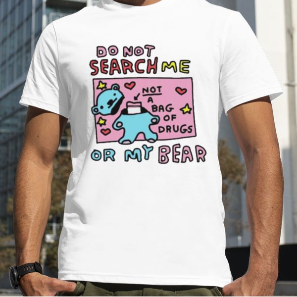 Do not search me not a bag of drugs shirt