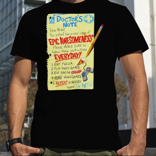 Doctor’s note dear parent this patient has a rare case of epic awesomeness shirt