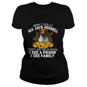 Dog When I Look At My Jack Russell I Don’t Just See An Animal I See A Friend I See Family T shirt