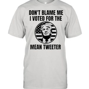 Don’t Blame Me I Voted For The Mean Tweeter Donald Trump Flag Election T-Shirt