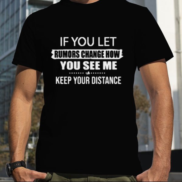 Don’t Let Rumors Change How You See Me Or You’ll Lose Me Christopher Nolan shirt