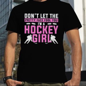 Don’t Let The Pretty Face Fool You Hockey Girl Shirt