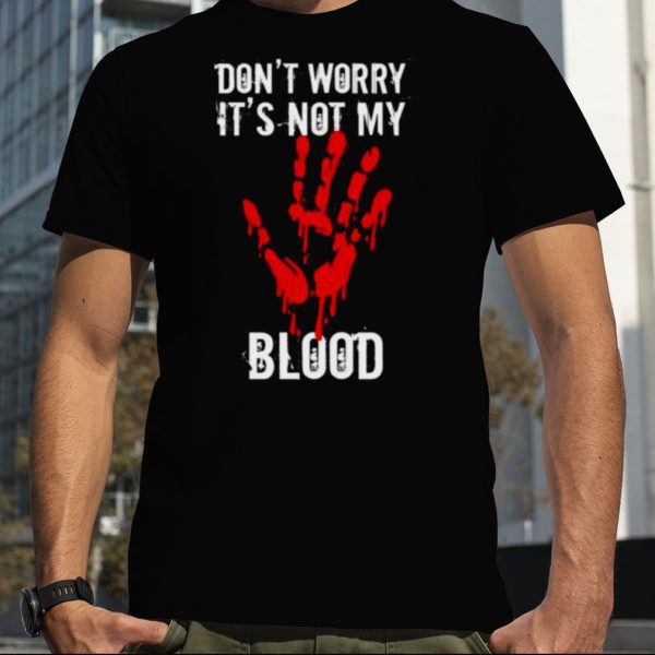 Don’t Worry It’s Not My Blood Blood Handprints Halloween shirt