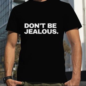 Don’t be Jealous T shirt