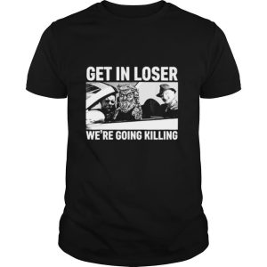 Donald Trump Horror movie character get in loser were going killing shirt