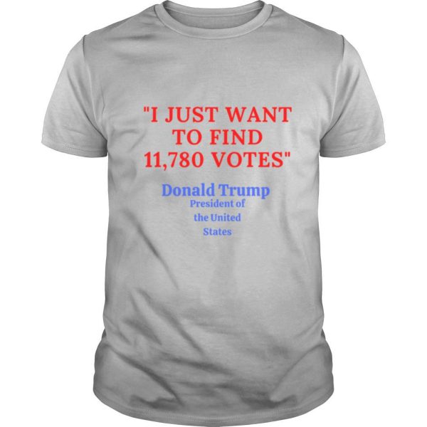 Donald Trump President Of The United State I Just Want To Find 11,780 Votes shirt