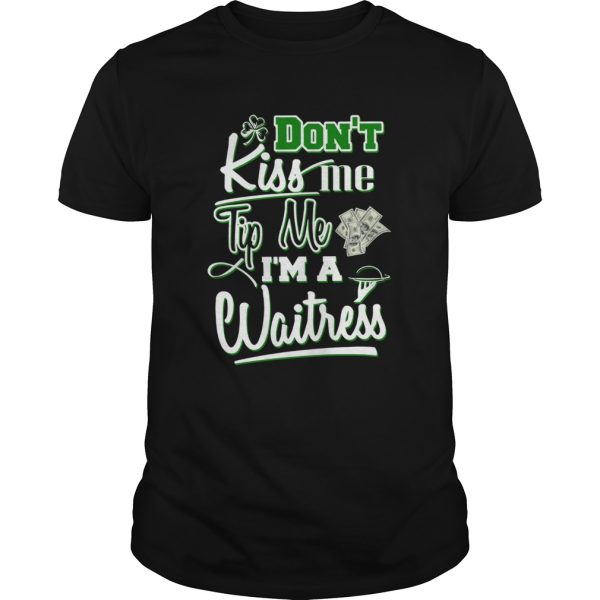 Dont kiss me tip me Im a Waitress St Patricks Day shirt