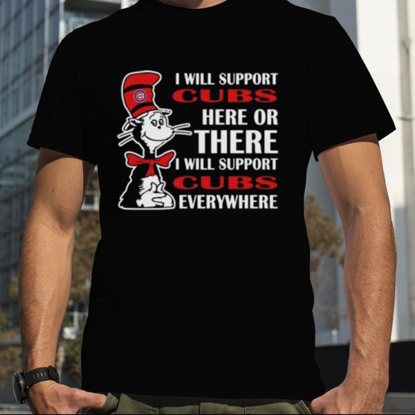 Dr Seuss I Will Support Chicago Cubs Here Or There I Will Support Chicago Cubs Everywhere 2023 shirt