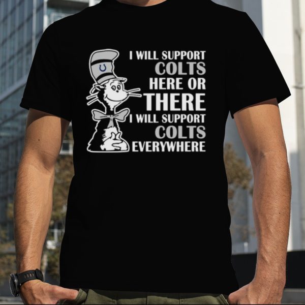 Dr Seuss I Will Support Indianapolis Colts Here Or There I Will Support Indianapolis Colts Everywhere 2023 shirt