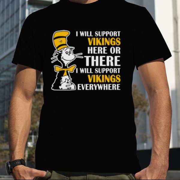 Dr Seuss I Will Support Minnesota Vikings Here Or There I Will Support Minnesota Vikings Everywhere 2023 shirt