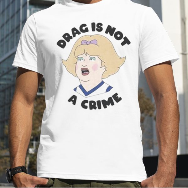 Drag Is Not A Crime Lgbtq Rights Shirt