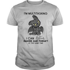 Dragon I’m Multitasking I Can Listen Ignore And Forget At The Same Time shirt