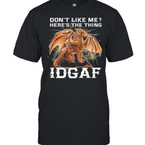 Dragon dont like me heres the thing idgaf shirt