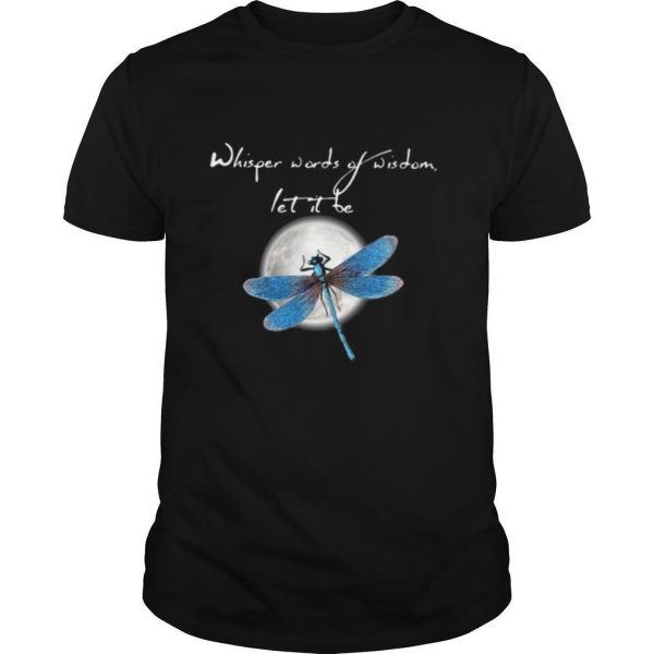 Dragonfly Moon Whisper Words Of Wisdom Let It Be shirt