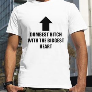 Dumbest Bitch With The Biggest Heart Shirt