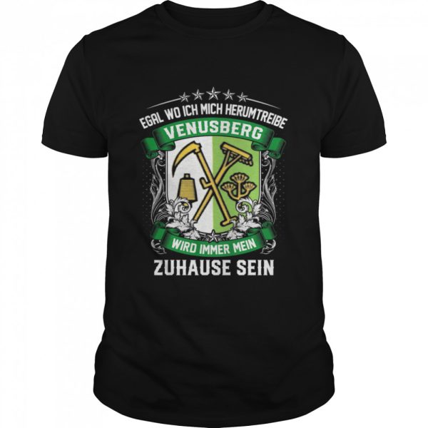 Egal Wo Ich Mich Herumtreibe Venusberg Wird Immer Mein Zuhause Sein T-Shirt