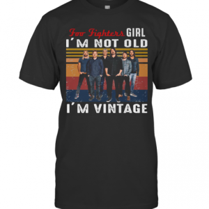 Foo Fighters Girl I’M Not Old I’M Vintage Retro T-Shirt