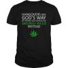 Hangover are Gods way of saying you shouldve smoked weed insead shirt