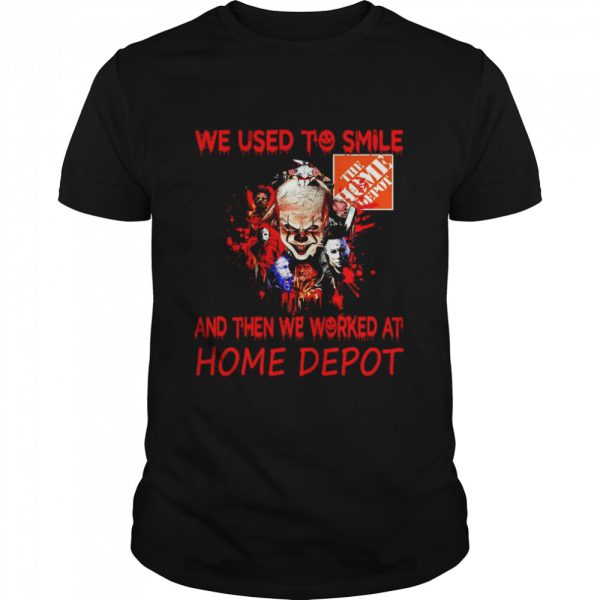 Horror Characters We Used To Smile And Then We Worked At Home Depot Shirt