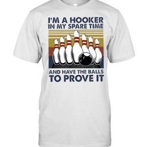 I’m A Hooker In My Spare Time And Have The Balls To Prove It Bowling T-shirt