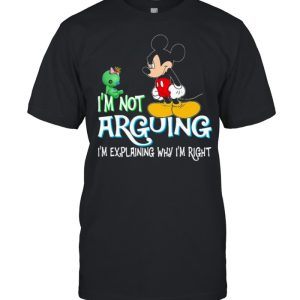 I’m Not Arguing Im Explaining Why Im Right Mickey Crazy Shirt